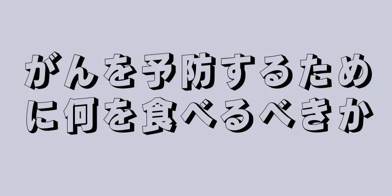 がんを予防するために何を食べるべきか