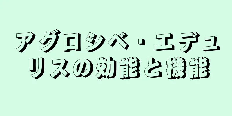 アグロシベ・エデュリスの効能と機能