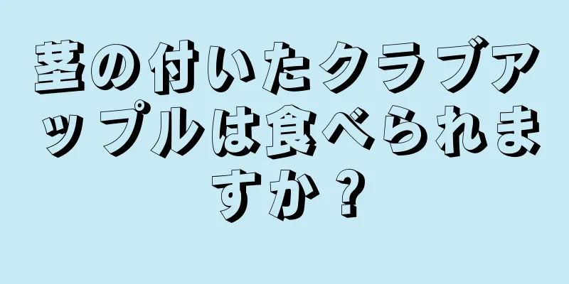 茎の付いたクラブアップルは食べられますか？