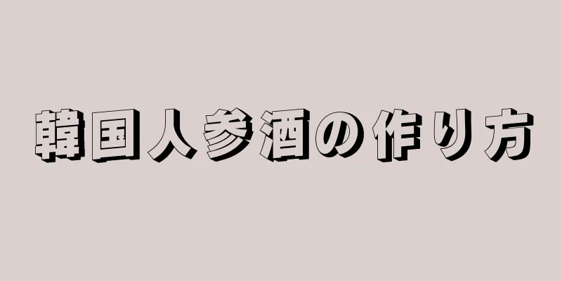 韓国人参酒の作り方