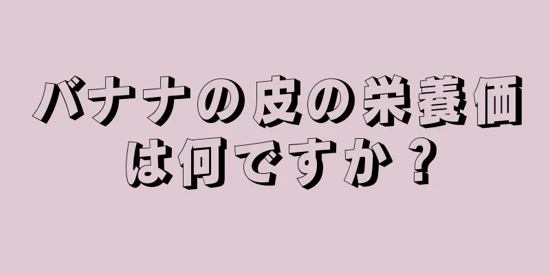 バナナの皮の栄養価は何ですか？