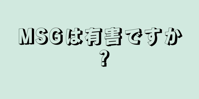 MSGは有害ですか？