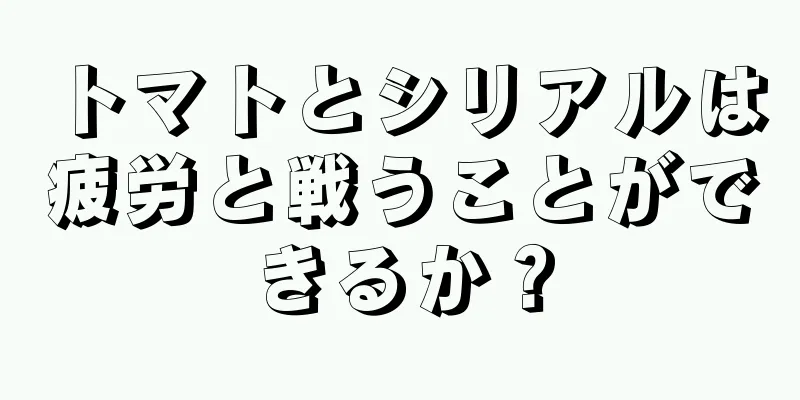 トマトとシリアルは疲労と戦うことができるか？