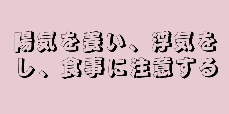 陽気を養い、浮気をし、食事に注意する