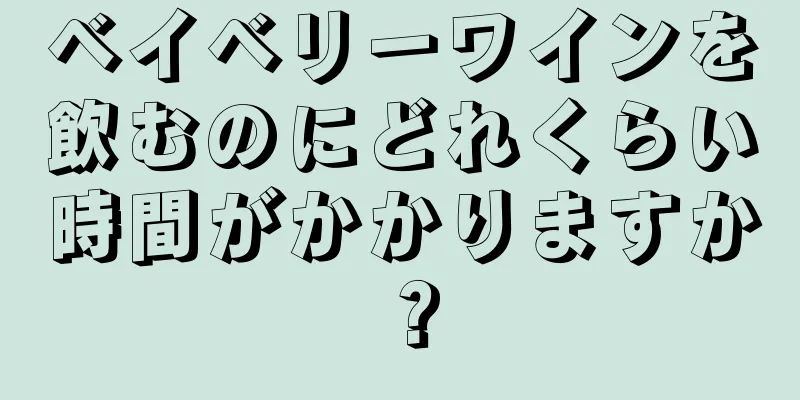 ベイベリーワインを飲むのにどれくらい時間がかかりますか？