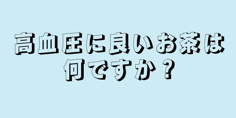 高血圧に良いお茶は何ですか？