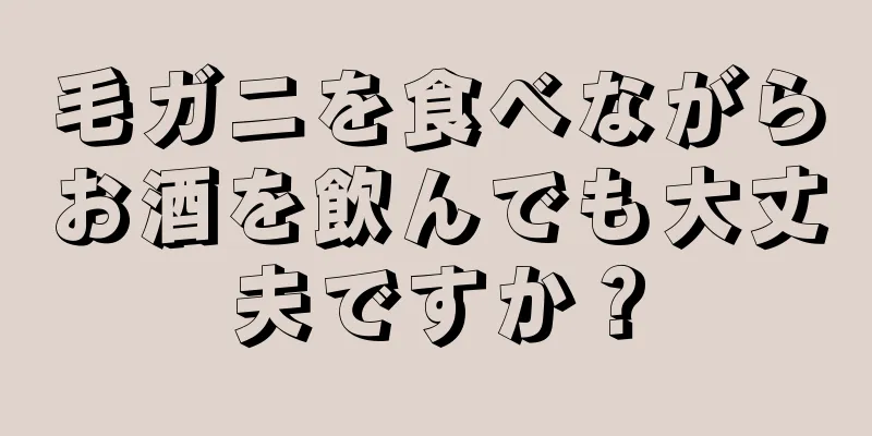 毛ガニを食べながらお酒を飲んでも大丈夫ですか？