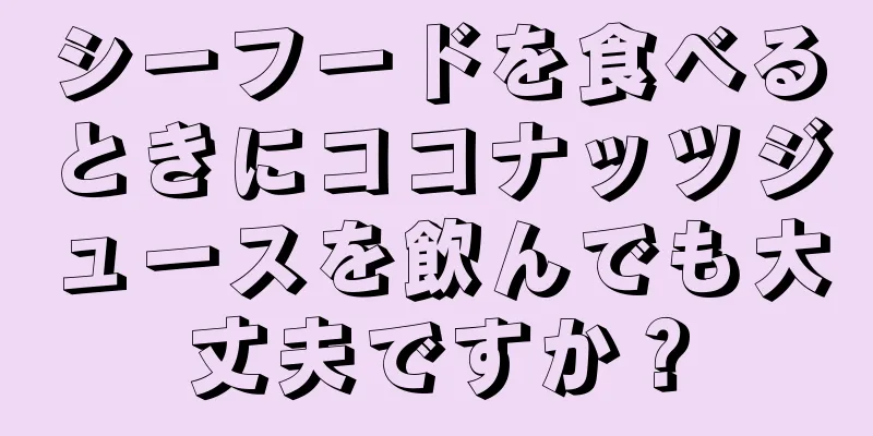 シーフードを食べるときにココナッツジュースを飲んでも大丈夫ですか？