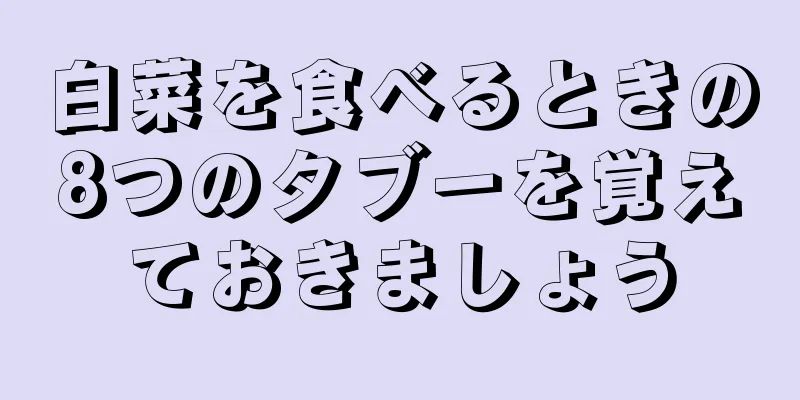 白菜を食べるときの8つのタブーを覚えておきましょう