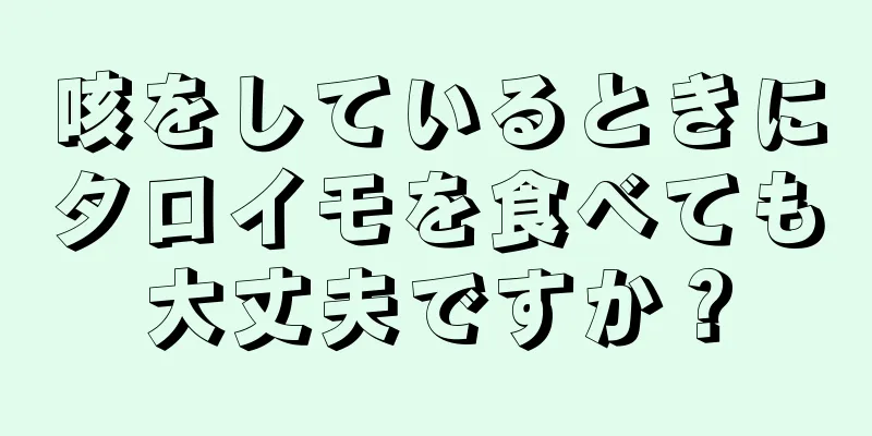 咳をしているときにタロイモを食べても大丈夫ですか？