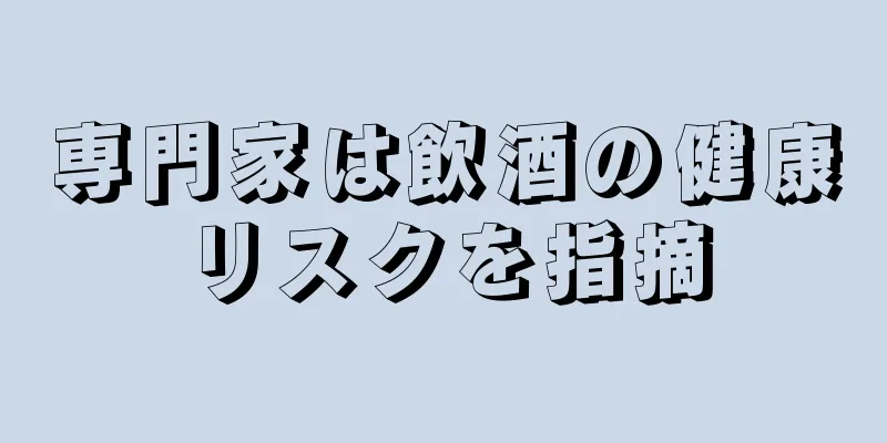 専門家は飲酒の健康リスクを指摘