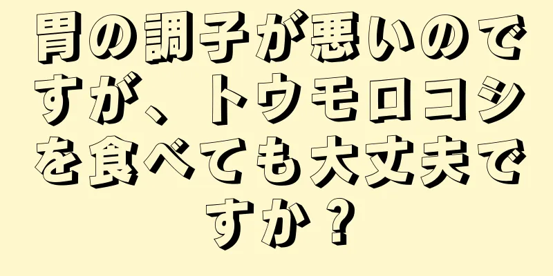 胃の調子が悪いのですが、トウモロコシを食べても大丈夫ですか？