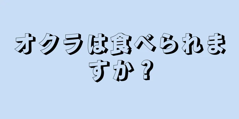 オクラは食べられますか？