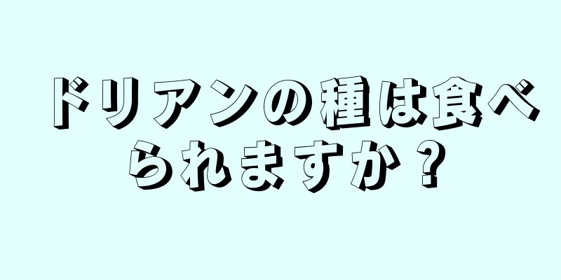 ドリアンの種は食べられますか？