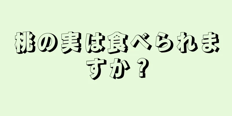 桃の実は食べられますか？