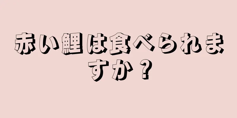 赤い鯉は食べられますか？