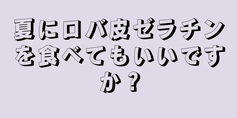 夏にロバ皮ゼラチンを食べてもいいですか？