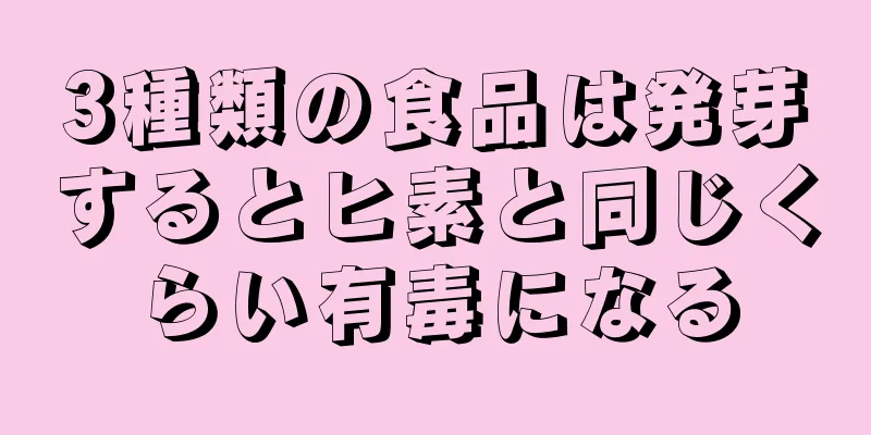 3種類の食品は発芽するとヒ素と同じくらい有毒になる