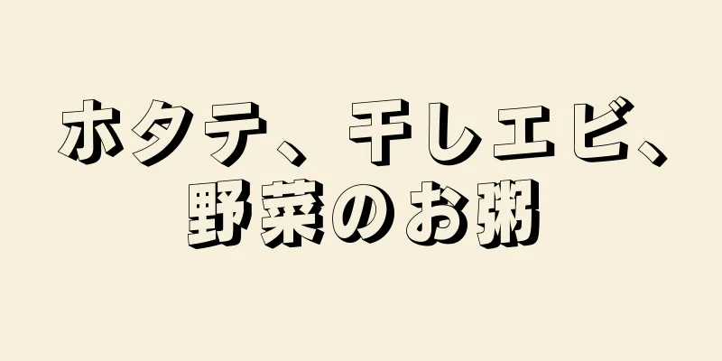 ホタテ、干しエビ、野菜のお粥