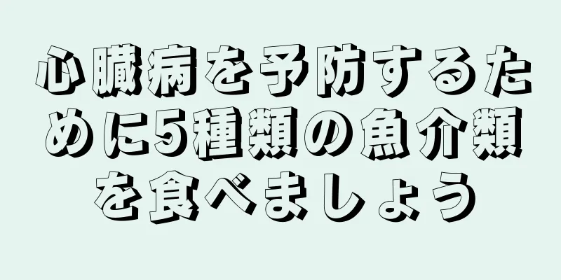 心臓病を予防するために5種類の魚介類を食べましょう