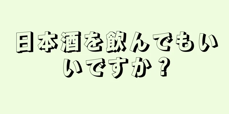 日本酒を飲んでもいいですか？