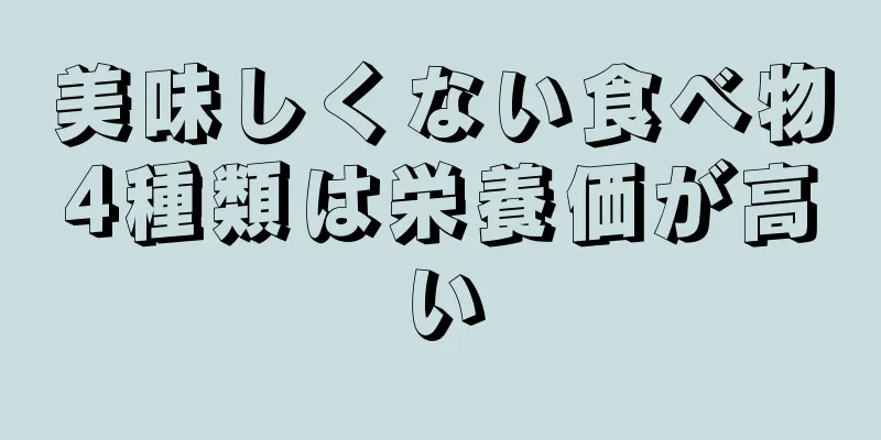 美味しくない食べ物4種類は栄養価が高い