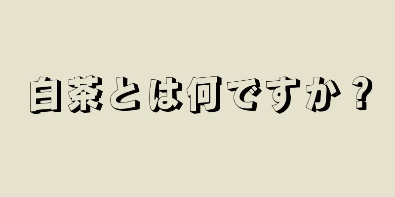 白茶とは何ですか？