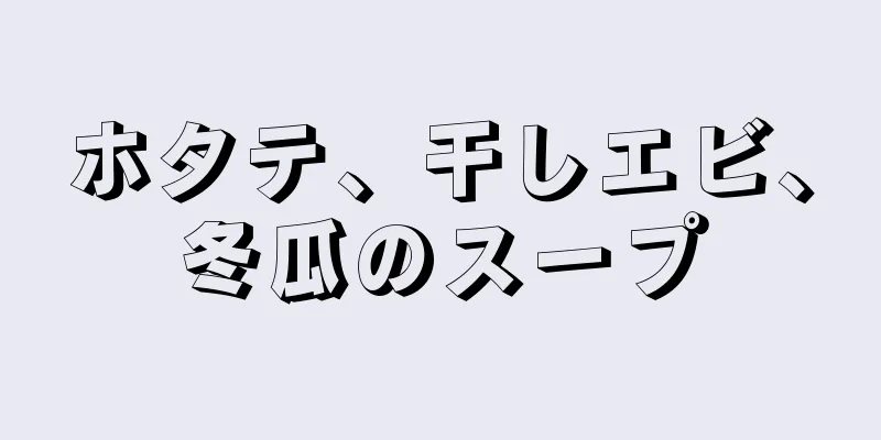 ホタテ、干しエビ、冬瓜のスープ