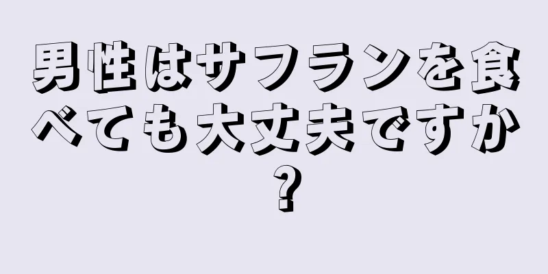 男性はサフランを食べても大丈夫ですか？