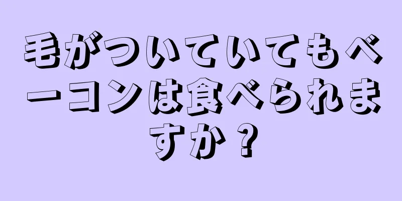 毛がついていてもベーコンは食べられますか？