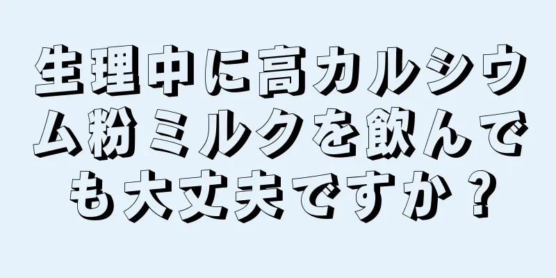 生理中に高カルシウム粉ミルクを飲んでも大丈夫ですか？