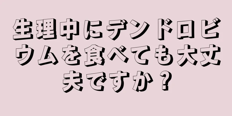 生理中にデンドロビウムを食べても大丈夫ですか？