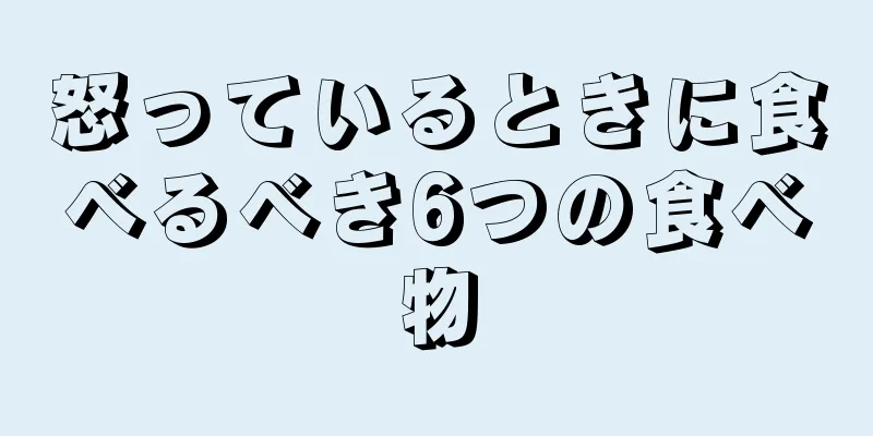 怒っているときに食べるべき6つの食べ物