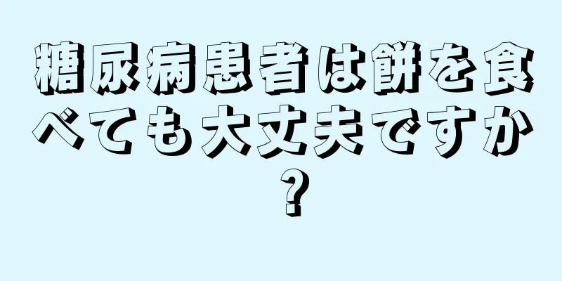 糖尿病患者は餅を食べても大丈夫ですか？