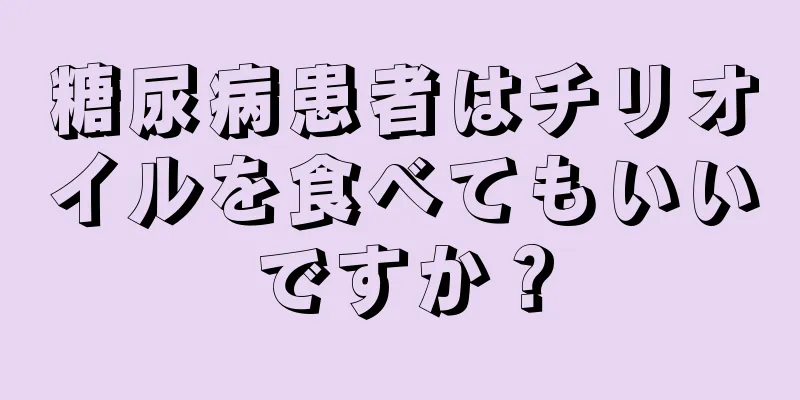 糖尿病患者はチリオイルを食べてもいいですか？