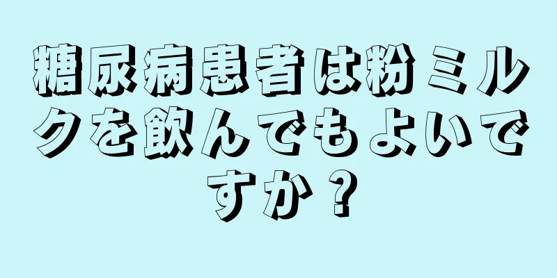 糖尿病患者は粉ミルクを飲んでもよいですか？