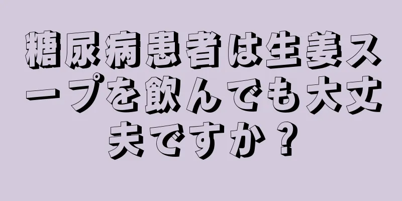 糖尿病患者は生姜スープを飲んでも大丈夫ですか？