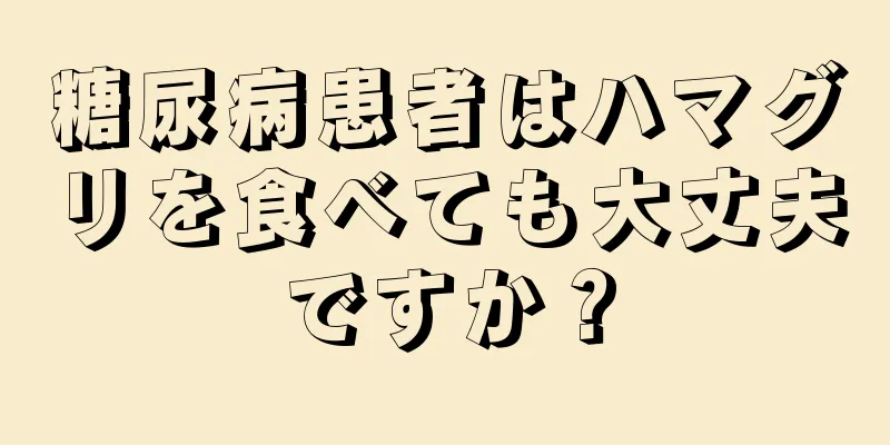 糖尿病患者はハマグリを食べても大丈夫ですか？