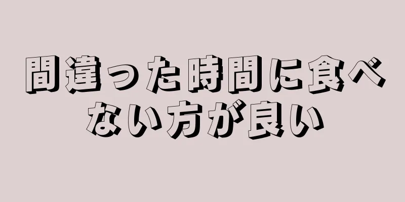 間違った時間に食べない方が良い