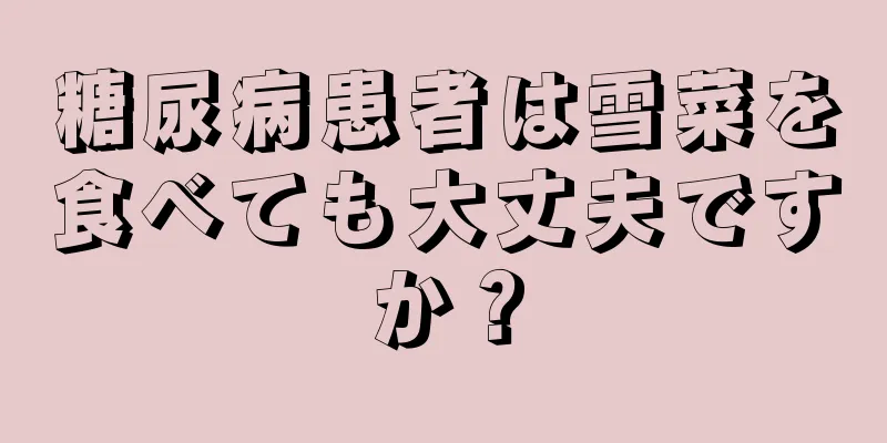 糖尿病患者は雪菜を食べても大丈夫ですか？