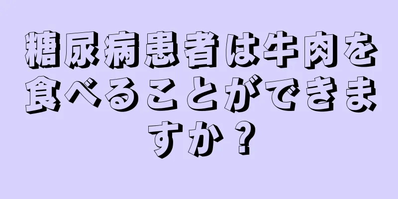 糖尿病患者は牛肉を食べることができますか？