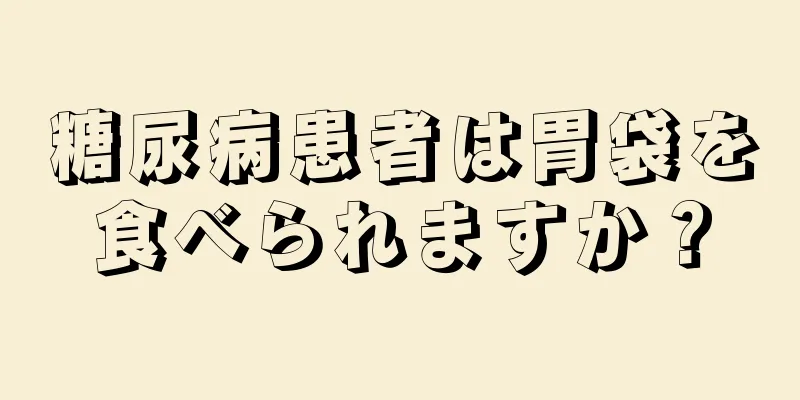 糖尿病患者は胃袋を食べられますか？