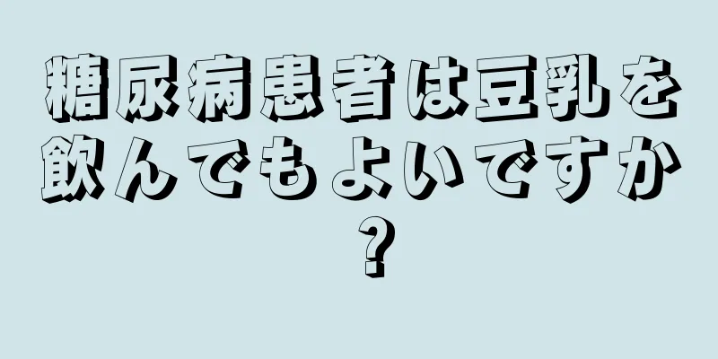 糖尿病患者は豆乳を飲んでもよいですか？