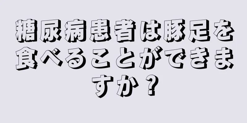 糖尿病患者は豚足を食べることができますか？