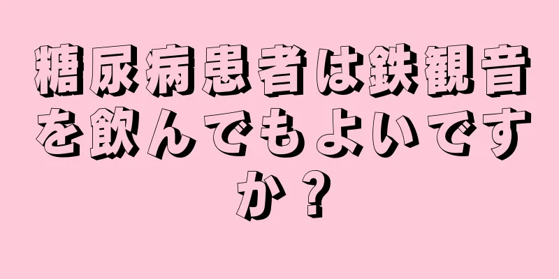 糖尿病患者は鉄観音を飲んでもよいですか？