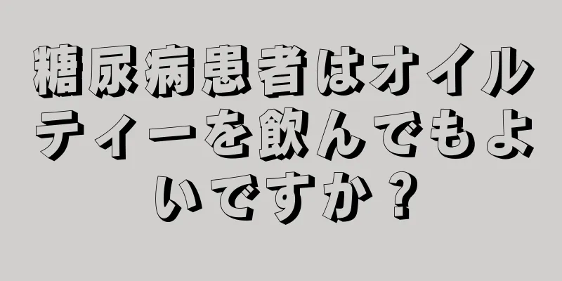 糖尿病患者はオイルティーを飲んでもよいですか？