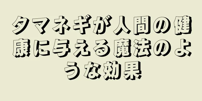 タマネギが人間の健康に与える魔法のような効果