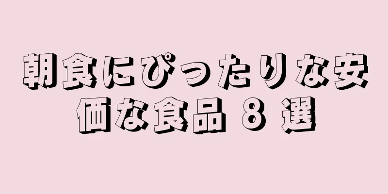 朝食にぴったりな安価な食品 8 選