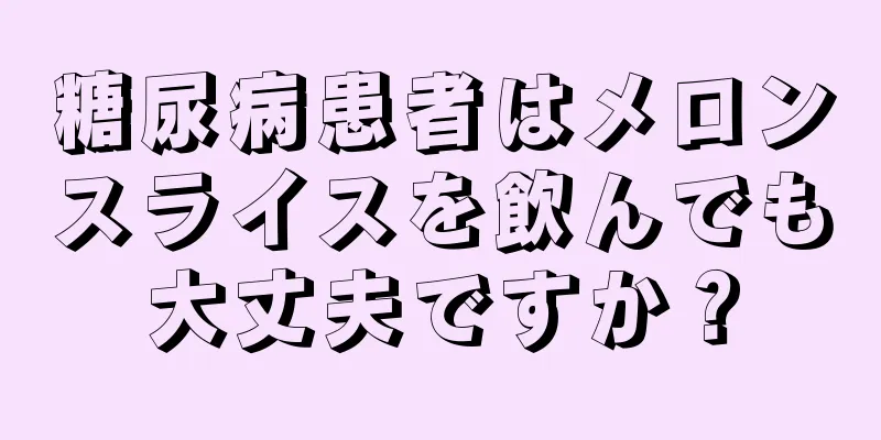 糖尿病患者はメロンスライスを飲んでも大丈夫ですか？