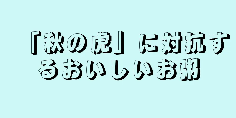 「秋の虎」に対抗するおいしいお粥